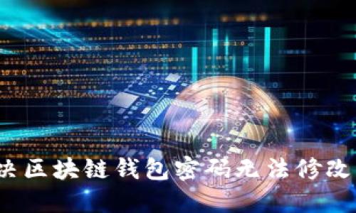 如何解决区块链钱包密码无法修改的问题？